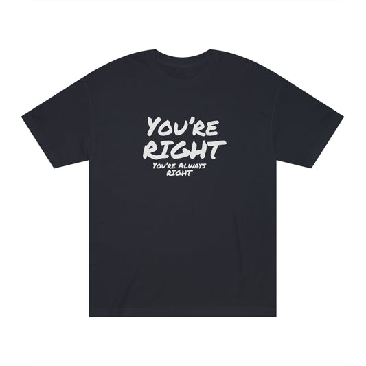 You're Right, You're Always Right - Unisex Classic Tee